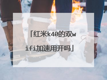 红米k40的双wifi加速用开吗
