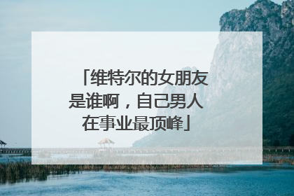 维特尔的女朋友是谁啊,自己男人在事业最顶峰