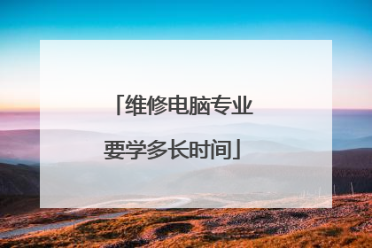 维修电脑专业要学多长时间
