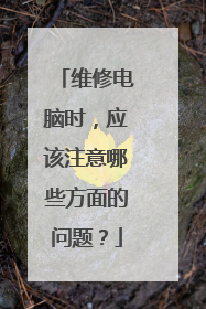 维修电脑时，应该注意哪些方面的问题？