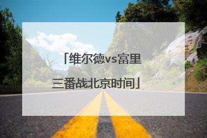 维尔德vs富里三番战北京时间