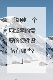 组建一个局域网的需要的硬件设备有哪些?