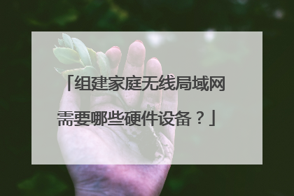 组建家庭无线局域网需要哪些硬件设备？
