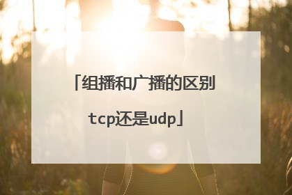 组播和广播的区别tcp还是udp