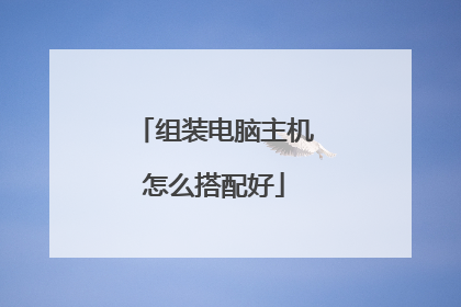 组装电脑主机怎么搭配好
