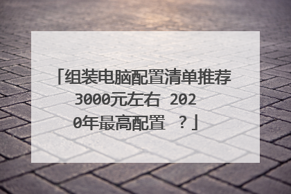 组装电脑配置清单推荐3000元左右 2020年最高配置 ？