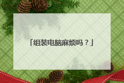 组装电脑麻烦吗?