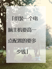 组装一个电脑主机要高一点配置的要多少钱
