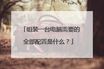 组装一台电脑需要的全部配置是什么?
