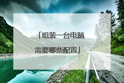 组装一台电脑需要哪些配置