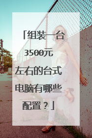 组装一台3500元左右的台式电脑有哪些配置？