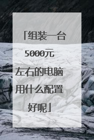 组装一台5000元左右的电脑用什么配置好呢