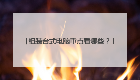 组装台式电脑重点看哪些?