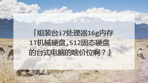组装台i7处理器16g内存1T机械硬盘,512固态硬盘的台式电脑的啥价位啊?