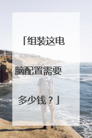 组装这电脑配置需要多少钱?
