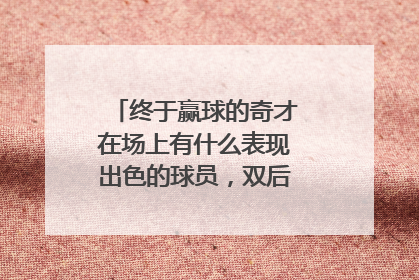 终于赢球的奇才在场上有什么表现出色的球员,双后卫体系怎么样?