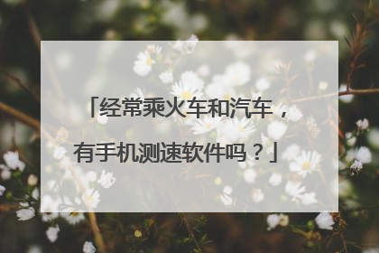 经常乘火车和汽车,有手机测速软件吗?