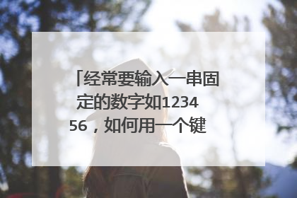 经常要输入一串固定的数字如123456，如何用一个键盘快捷按键替代
