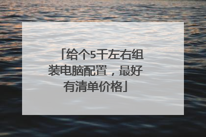 给个5千左右组装电脑配置，最好有清单价格