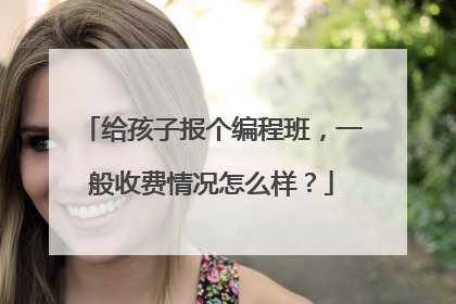 给孩子报个编程班,一般收费情况怎么样?