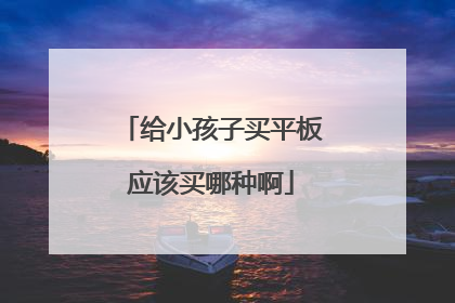给小孩子买平板应该买哪种啊