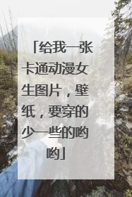 给我一张卡通动漫女生图片，壁纸，要穿的少一些的哟哟