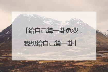 给自己算一卦免费,我想给自己算一卦