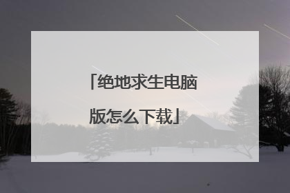绝地求生电脑版怎么下载