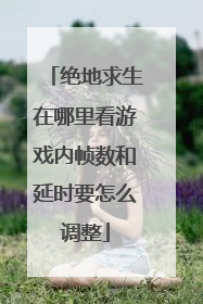 绝地求生在哪里看游戏内帧数和延时要怎么调整