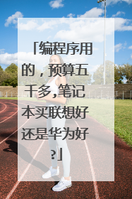 编程序用的,预算五千多,笔记本买联想好还是华为好?