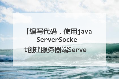 编写代码,使用java ServerSocket创建服务器端ServerSocket的过程。