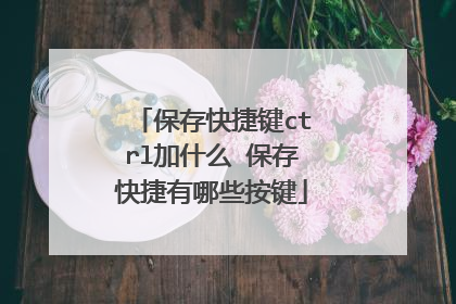保存快捷键ctrl加什么 保存快捷有哪些按键