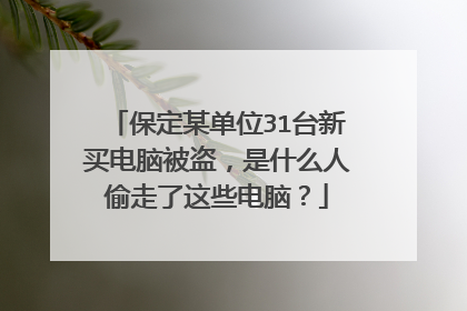 保定某单位31台新买电脑被盗,是什么人偷走了这些电脑?