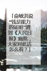 俞敏洪说“钱是能力的证明”遭到《人民日报》痛批,大家对此话怎么看?