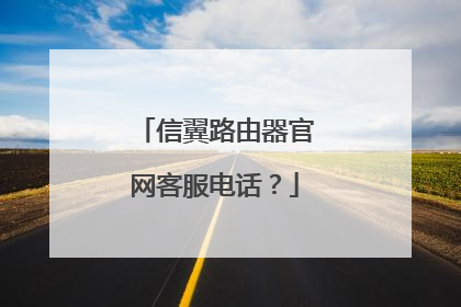 信翼路由器官网客服电话?