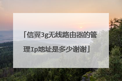 信翼3g无线路由器的管理Ip地址是多少谢谢
