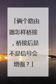 俩个路由器怎样桥接，桥接后是不是信号会增强？