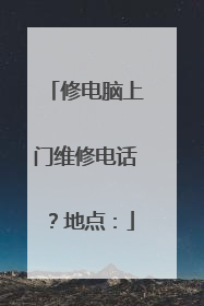 修电脑上门维修电话?地点: