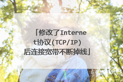 修改了Internet协议(TCP/IP)后连接宽带不断掉线