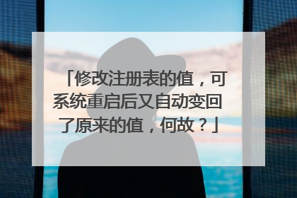 修改注册表的值,可系统重启后又自动变回了原来的值,何故?