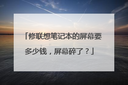修联想笔记本的屏幕要多少钱,屏幕碎了?