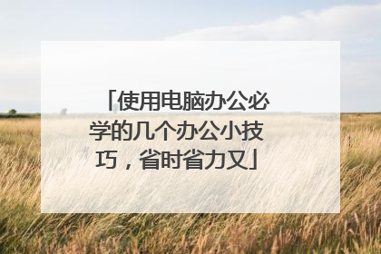 使用电脑办公必学的几个办公小技巧,省时省力又