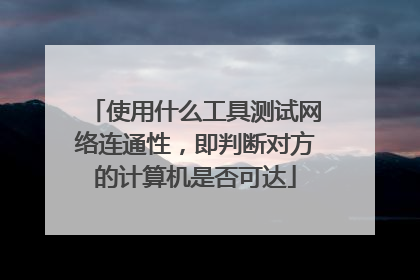 使用什么工具测试网络连通性,即判断对方的计算机是否可达