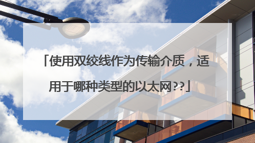 使用双绞线作为传输介质，适用于哪种类型的以太网??