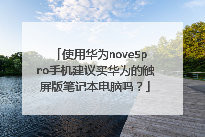 使用华为nove5pro手机建议买华为的触屏版笔记本电脑吗?