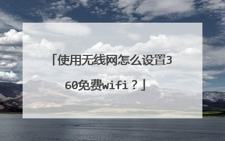 使用无线网怎么设置360免费wifi？