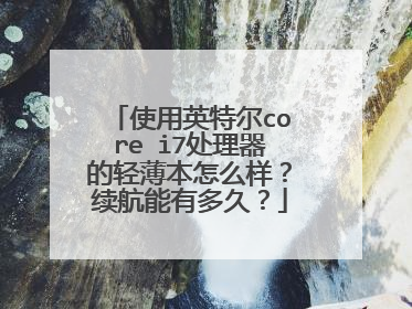 使用英特尔core i7处理器的轻薄本怎么样?续航能有多久?