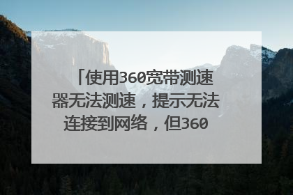 使用360宽带测速器无法测速，提示无法连接到网络，但360断网急救箱检测又没有问题这是为什么呢？