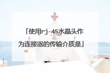 使用rj-45水晶头作为连接器的传输介质是