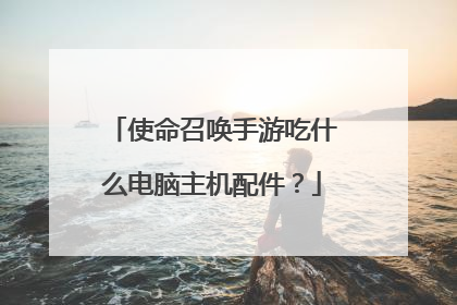 使命召唤手游吃什么电脑主机配件?